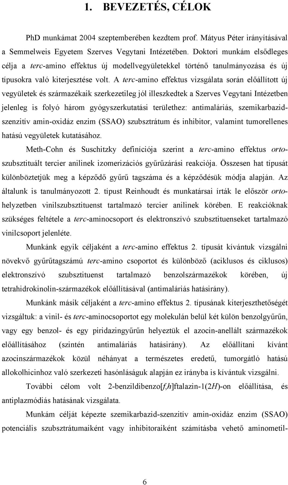 A terc-amino effektus vizsgálata során előállított új vegyületek és származékaik szerkezetileg jól illeszkedtek a Szerves Vegytani Intézetben jelenleg is folyó három gyógyszerkutatási területhez: