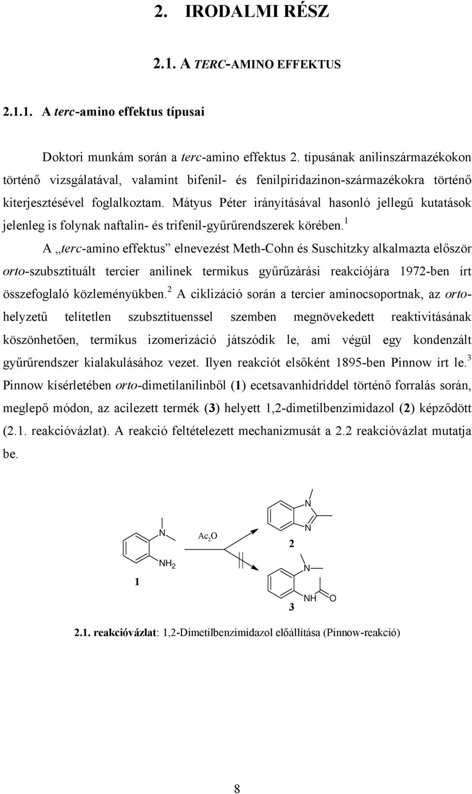 Mátyus Péter irányításával hasonló jellegű kutatások jelenleg is folynak naftalin- és trifenil-gyűrűrendszerek körében.