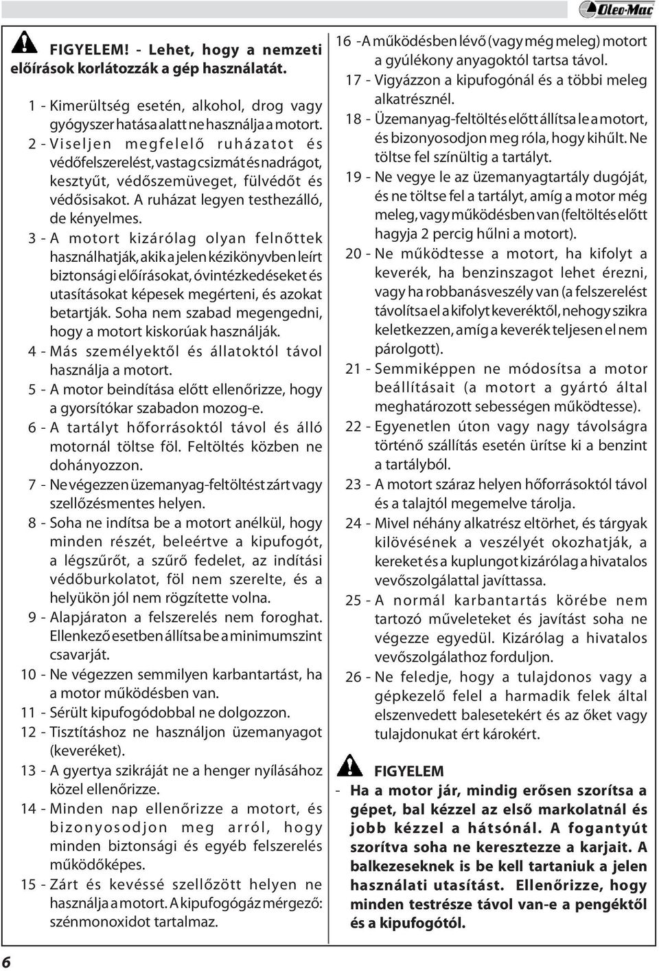 3 - A motort kizárólag olyan felnőttek használhatják, akik a jelen kézikönyvben leírt biztonsági előírásokat, óvintézkedéseket és utasításokat képesek megérteni, és azokat betartják.