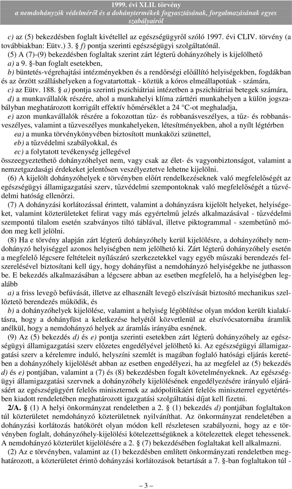 -ban foglalt esetekben, b) büntetés-végrehajtási intézményekben és a rendırségi elıállító helyiségekben, fogdákban és az ırzött szálláshelyeken a fogvatartottak - köztük a kóros elmeállapotúak -