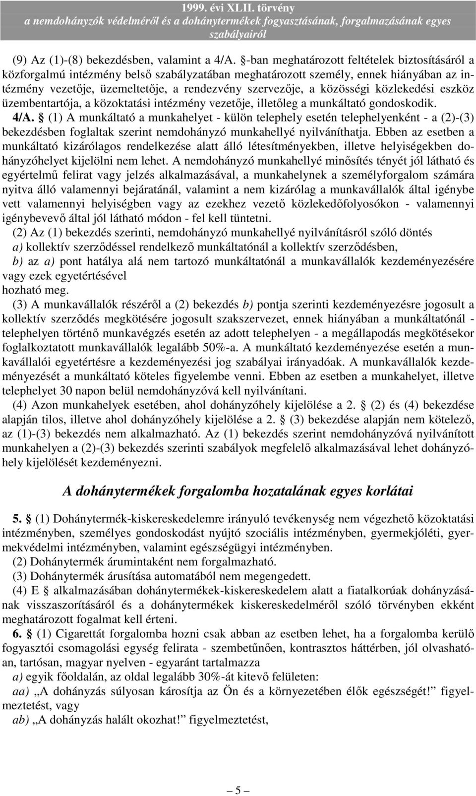 közösségi közlekedési eszköz üzembentartója, a közoktatási intézmény vezetıje, illetıleg a munkáltató gondoskodik. 4/A.