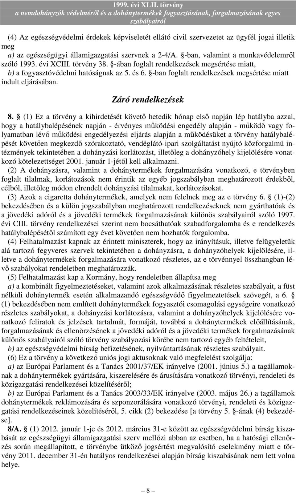 (1) Ez a törvény a kihirdetését követı hetedik hónap elsı napján lép hatályba azzal, hogy a hatálybalépésének napján - érvényes mőködési engedély alapján - mőködı vagy folyamatban lévı mőködési