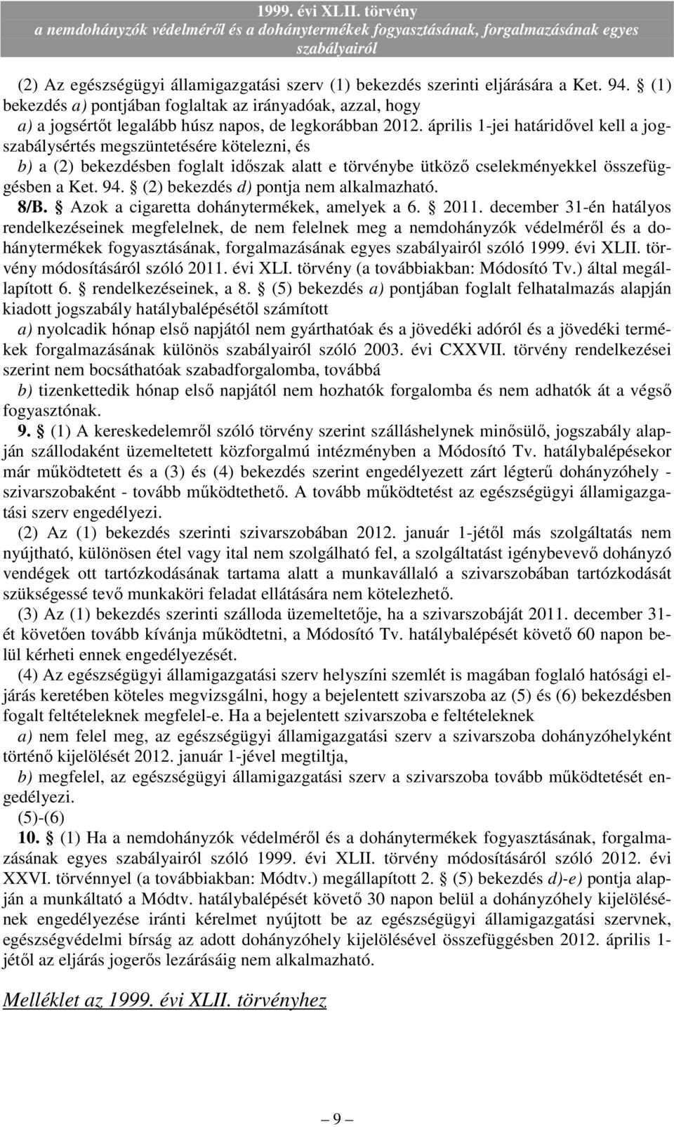 április 1-jei határidıvel kell a jogszabálysértés megszüntetésére kötelezni, és b) a (2) bekezdésben foglalt idıszak alatt e törvénybe ütközı cselekményekkel összefüggésben a Ket. 94.