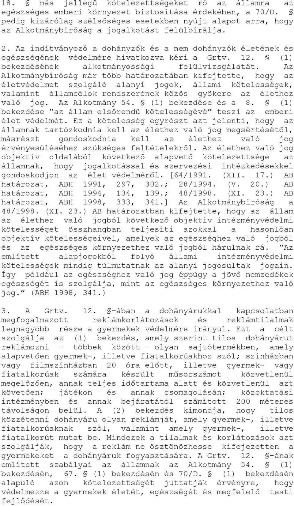 Az indítványozó a dohányzók és a nem dohányzók életének és egészségének védelmére hivatkozva kéri a Grtv. 12. (1) bekezdésének alkotmányossági felülvizsgálatát.