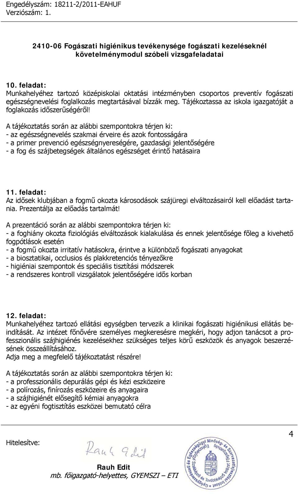 A tájékoztatás során az alábbi szempontokra térjen ki: - az egészségnevelés szakmai érveire és azok fontosságára - a primer prevenció egészségnyereségére, gazdasági jelentőségére - a fog és