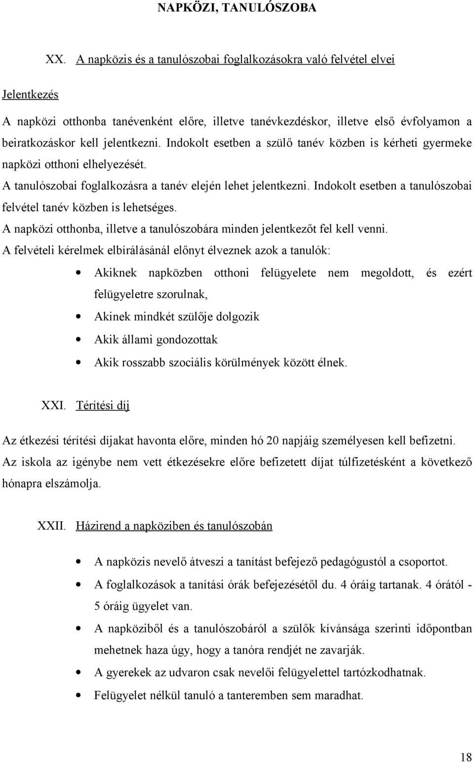 Indokolt esetben a szülő tanév közben is kérheti gyermeke napközi otthoni elhelyezését. A tanulószobai foglalkozásra a tanév elején lehet jelentkezni.