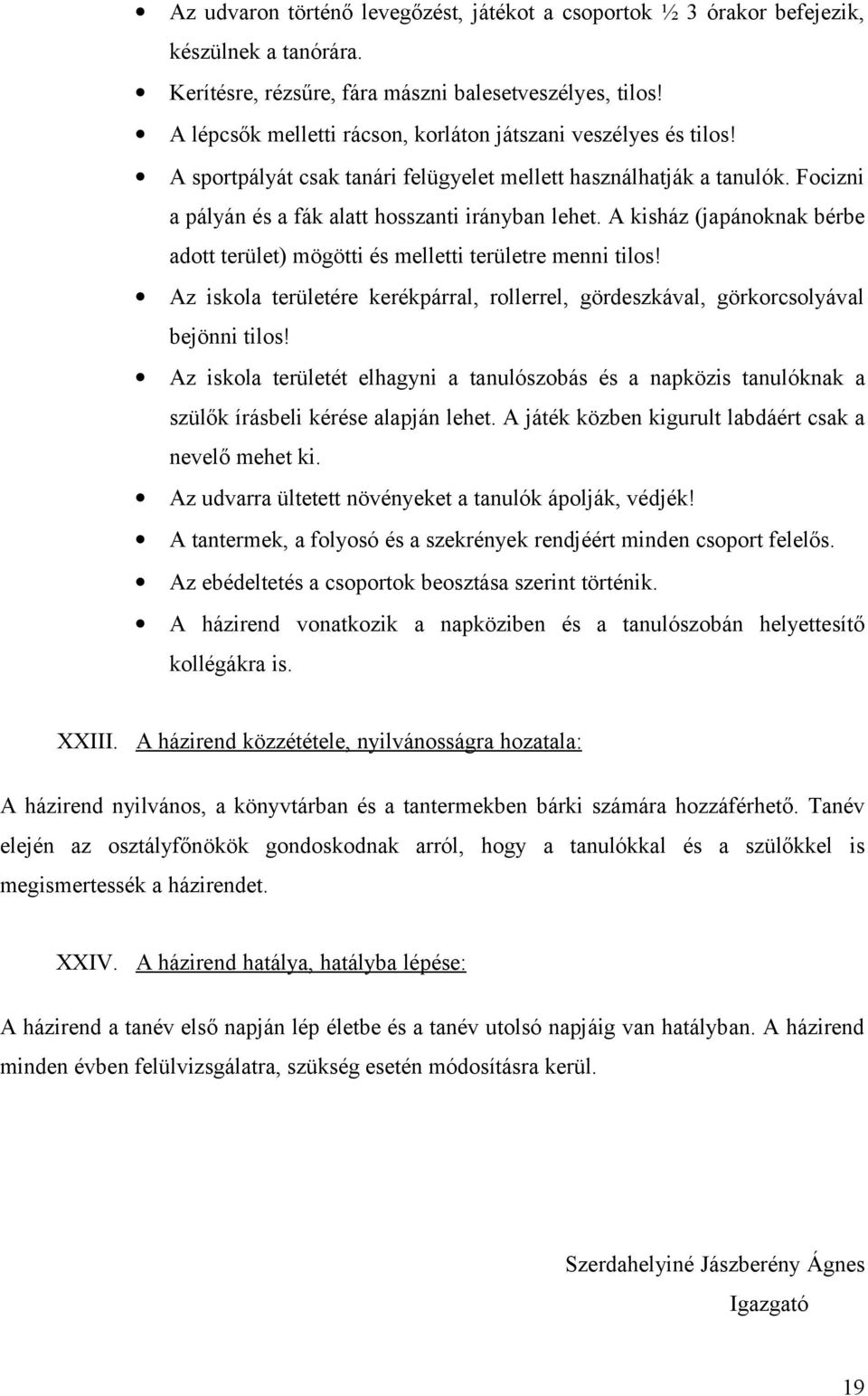 A kisház (japánoknak bérbe adott terület) mögötti és melletti területre menni tilos! Az iskola területére kerékpárral, rollerrel, gördeszkával, görkorcsolyával bejönni tilos!