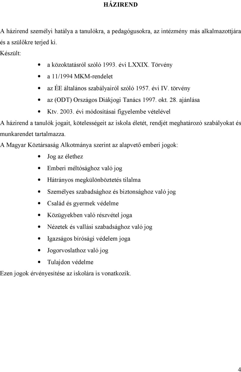 évi módosításai figyelembe vételével A házirend a tanulók jogait, kötelességeit az iskola életét, rendjét meghatározó szabályokat és munkarendet tartalmazza.