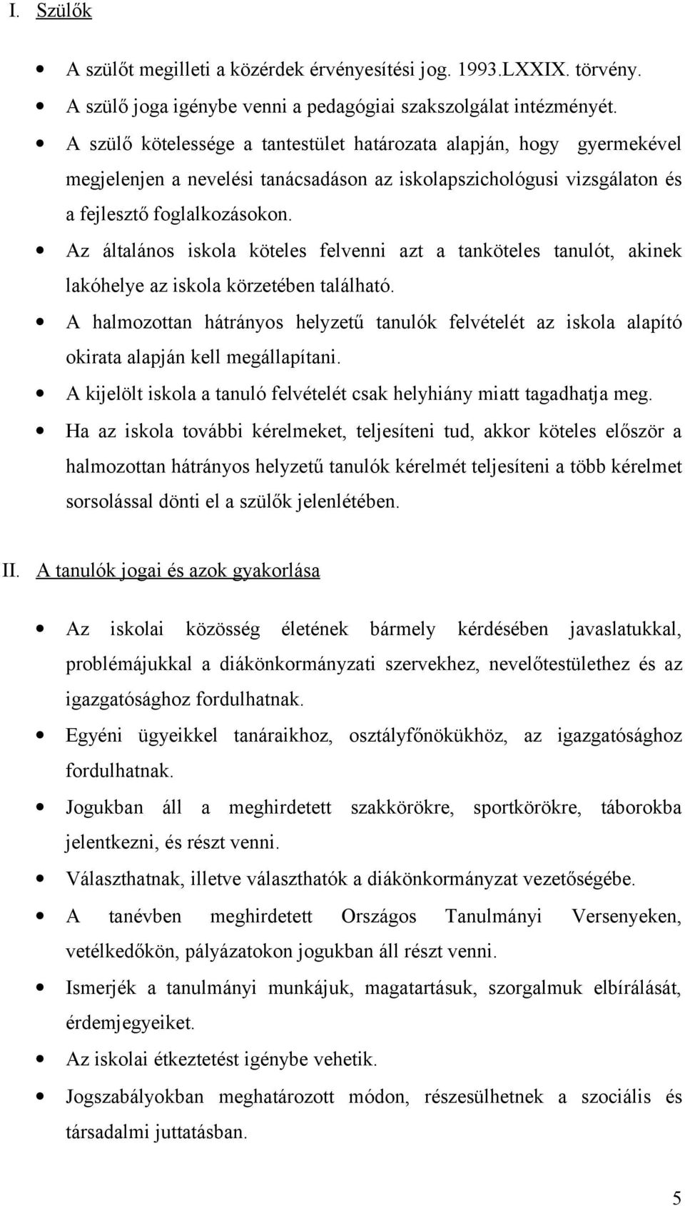 Az általános iskola köteles felvenni azt a tanköteles tanulót, akinek lakóhelye az iskola körzetében található.