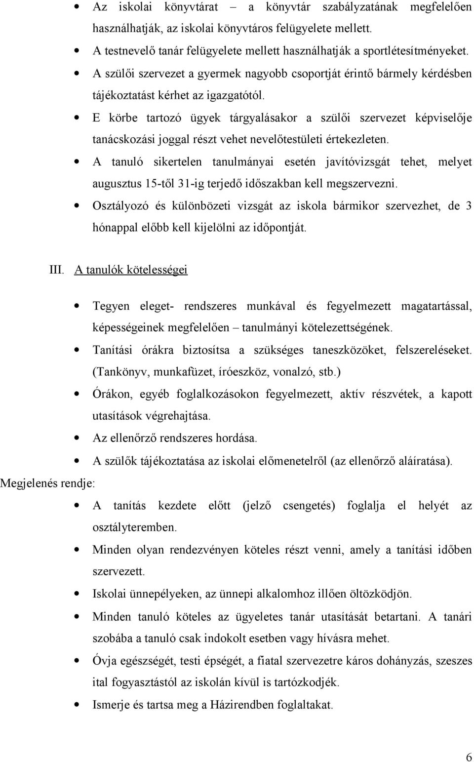 E körbe tartozó ügyek tárgyalásakor a szülői szervezet képviselője tanácskozási joggal részt vehet nevelőtestületi értekezleten.