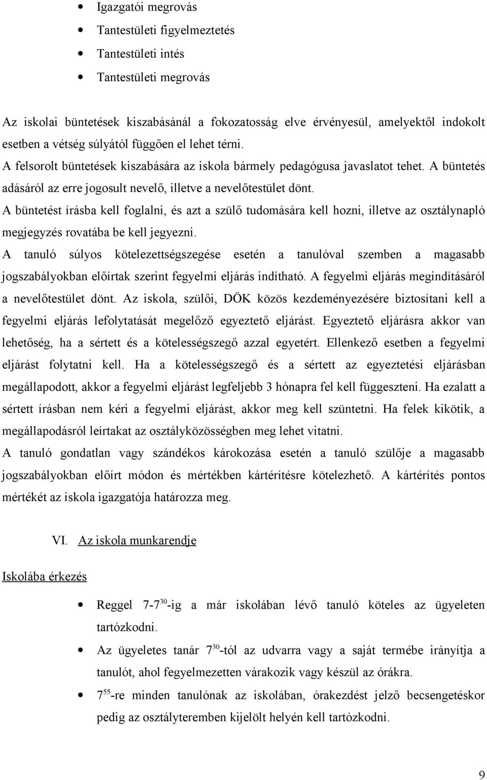 A büntetést írásba kell foglalni, és azt a szülő tudomására kell hozni, illetve az osztálynapló megjegyzés rovatába be kell jegyezni.