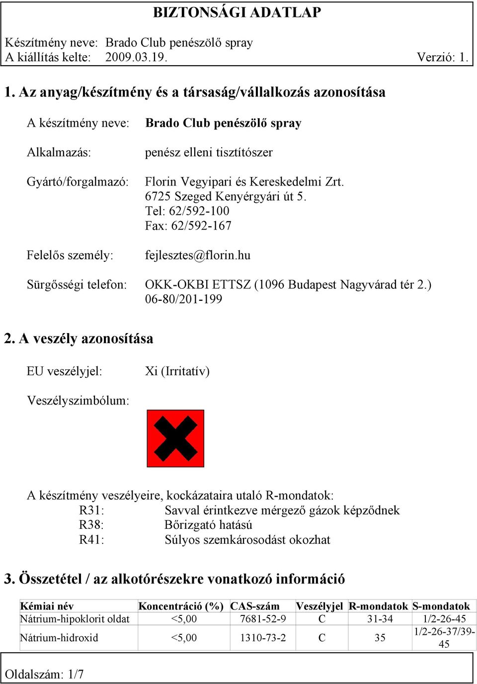 A veszély azonosítása EU veszélyjel: Xi (Irritatív) Veszélyszimbólum: A készítmény veszélyeire, kockázataira utaló R-mondatok: R31: Savval érintkezve mérgező gázok képződnek R38: Bőrizgató hatású