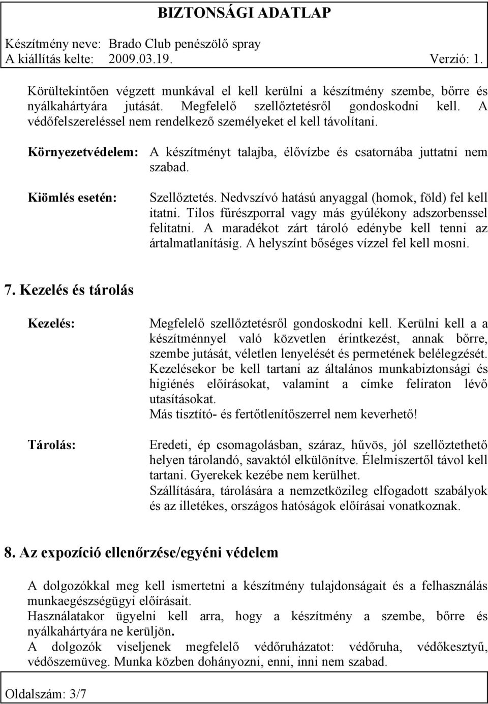 Nedvszívó hatású anyaggal (homok, föld) fel kell itatni. Tilos fűrészporral vagy más gyúlékony adszorbenssel felitatni. A maradékot zárt tároló edénybe kell tenni az ártalmatlanításig.