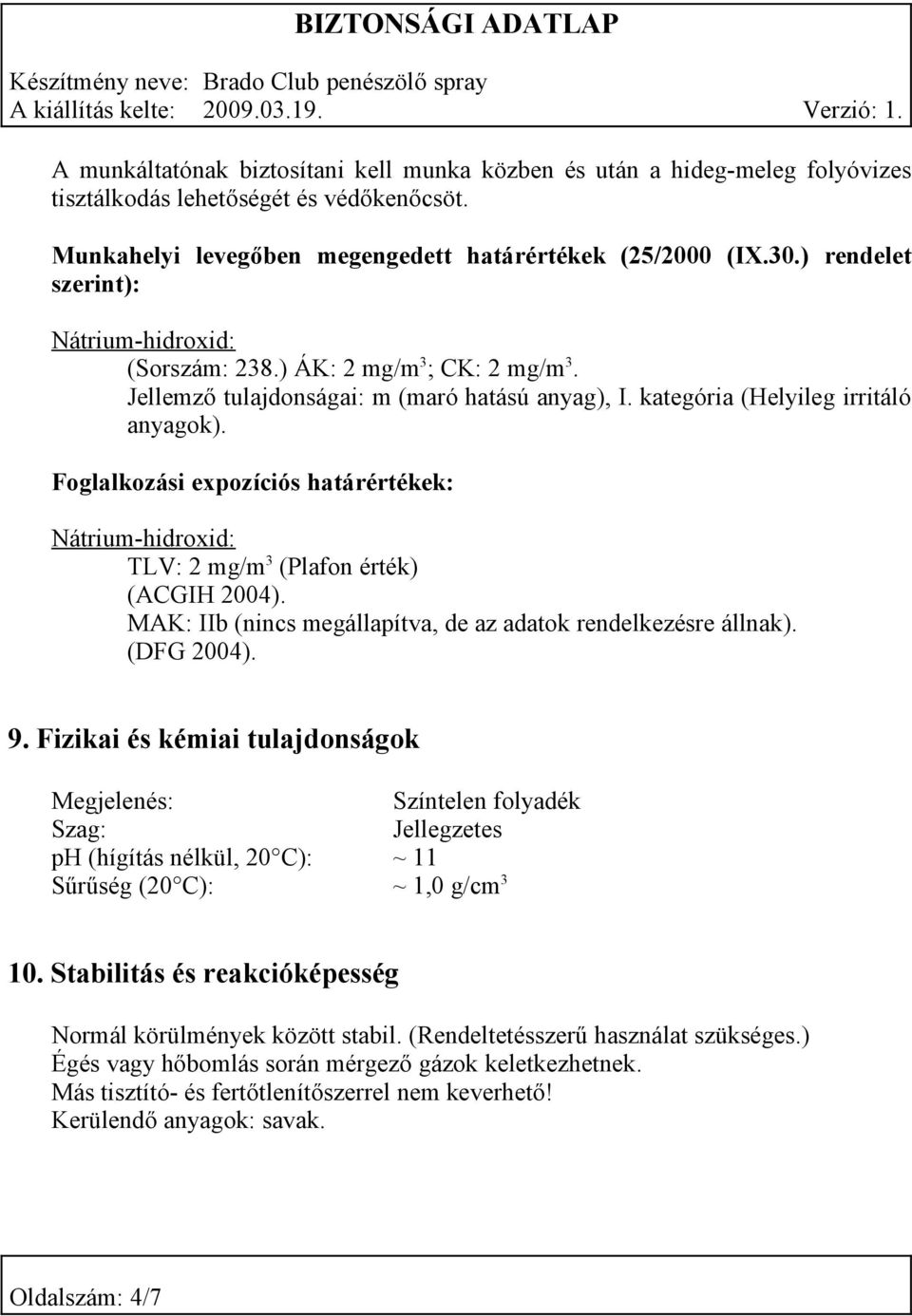 Foglalkozási expozíciós határértékek: Nátrium-hidroxid: TLV: 2 mg/m 3 (Plafon érték) (ACGIH 2004). MAK: IIb (nincs megállapítva, de az adatok rendelkezésre állnak). (DFG 2004). 9.