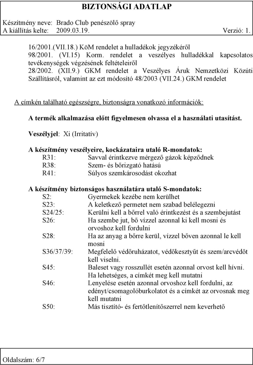 Veszélyjel: Xi (Irritatív) A készítmény veszélyeire, kockázataira utaló R-mondatok: R31: Savval érintkezve mérgező gázok képződnek R38: Szem- és bőrizgató hatású R41: Súlyos szemkárosodást okozhat A