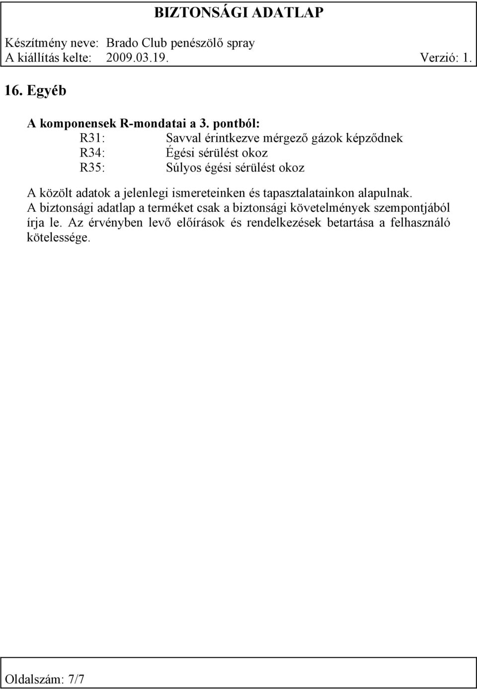 sérülést okoz A közölt adatok a jelenlegi ismereteinken és tapasztalatainkon alapulnak.