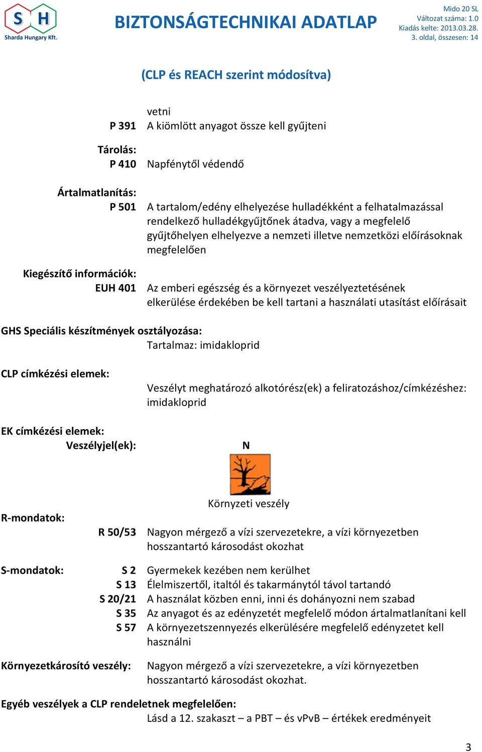 veszélyeztetésének elkerülése érdekében be kell tartani a használati utasítást előírásait GHS Speciális készítmények osztályozása: Tartalmaz: imidakloprid CLP címkézési elemek: EK címkézési elemek: