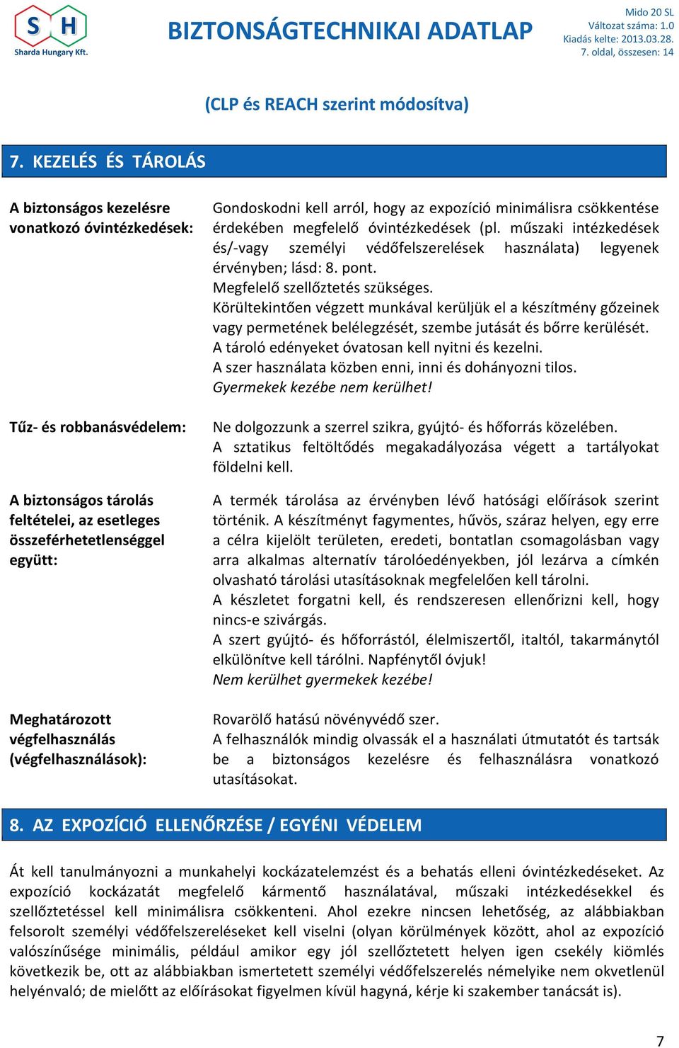 végfelhasználás (végfelhasználások): Gondoskodni kell arról, hogy az expozíció minimálisra csökkentése érdekében megfelelő óvintézkedések (pl.