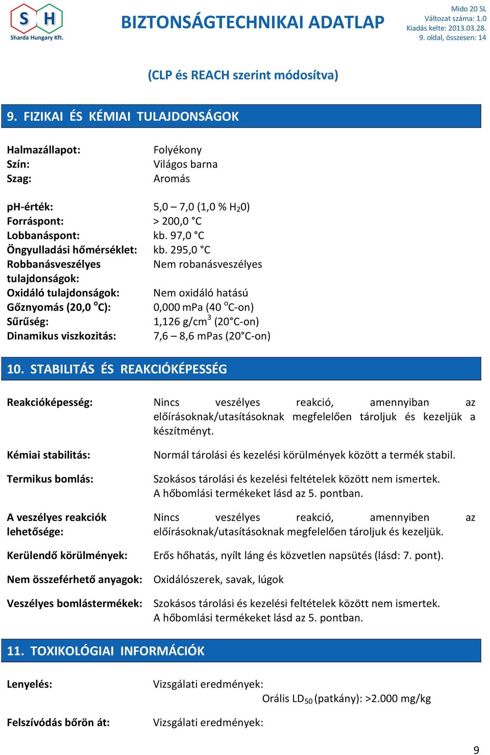 295,0 C Robbanásveszélyes Nem robanásveszélyes tulajdonságok: Oxidáló tulajdonságok: Nem oxidáló hatású Gőznyomás (20,0 o C): 0,000 mpa (40 o C-on) Sűrűség: 1,126 g/cm 3 (20 C-on) Dinamikus