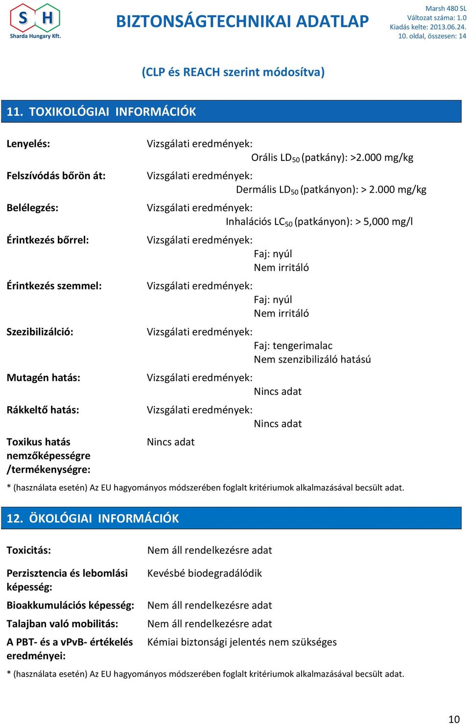 /termékenységre: Orális LD 50 (patkány): >2.000 mg/kg Dermális LD 50 (patkányon): > 2.