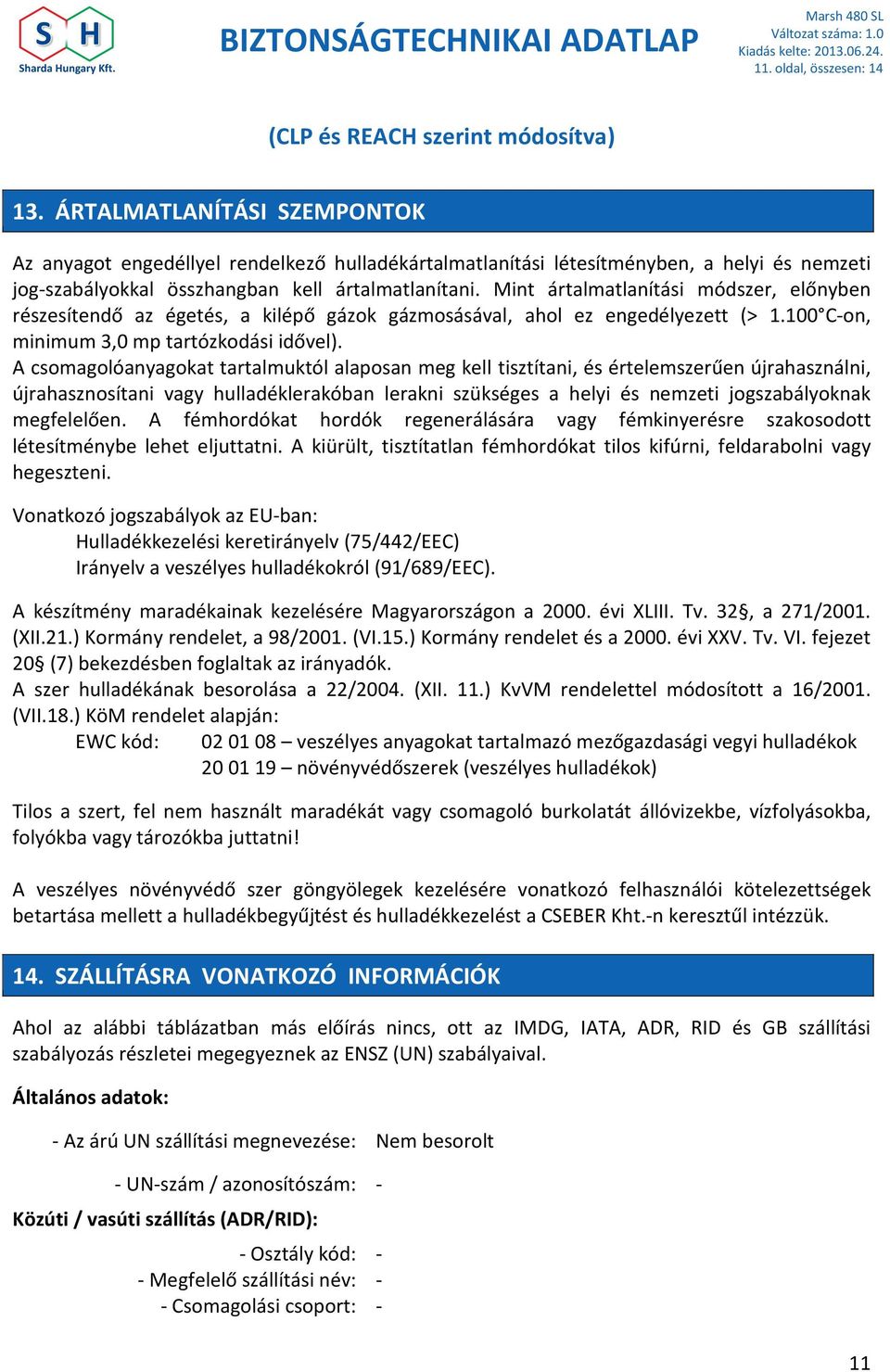 Mint ártalmatlanítási módszer, előnyben részesítendő az égetés, a kilépő gázok gázmosásával, ahol ez engedélyezett (> 1.100 C-on, minimum 3,0 mp tartózkodási idővel).