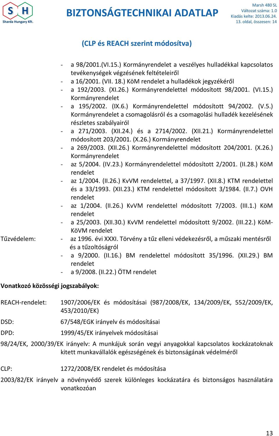 ) Kormányrendelet - a 195/2002. (IX.6.) Kormányrendelettel módosított 94/2002. (V.5.) Kormányrendelet a csomagolásról és a csomagolási hulladék kezelésének részletes szabályairól - a 271/2003. (XII.