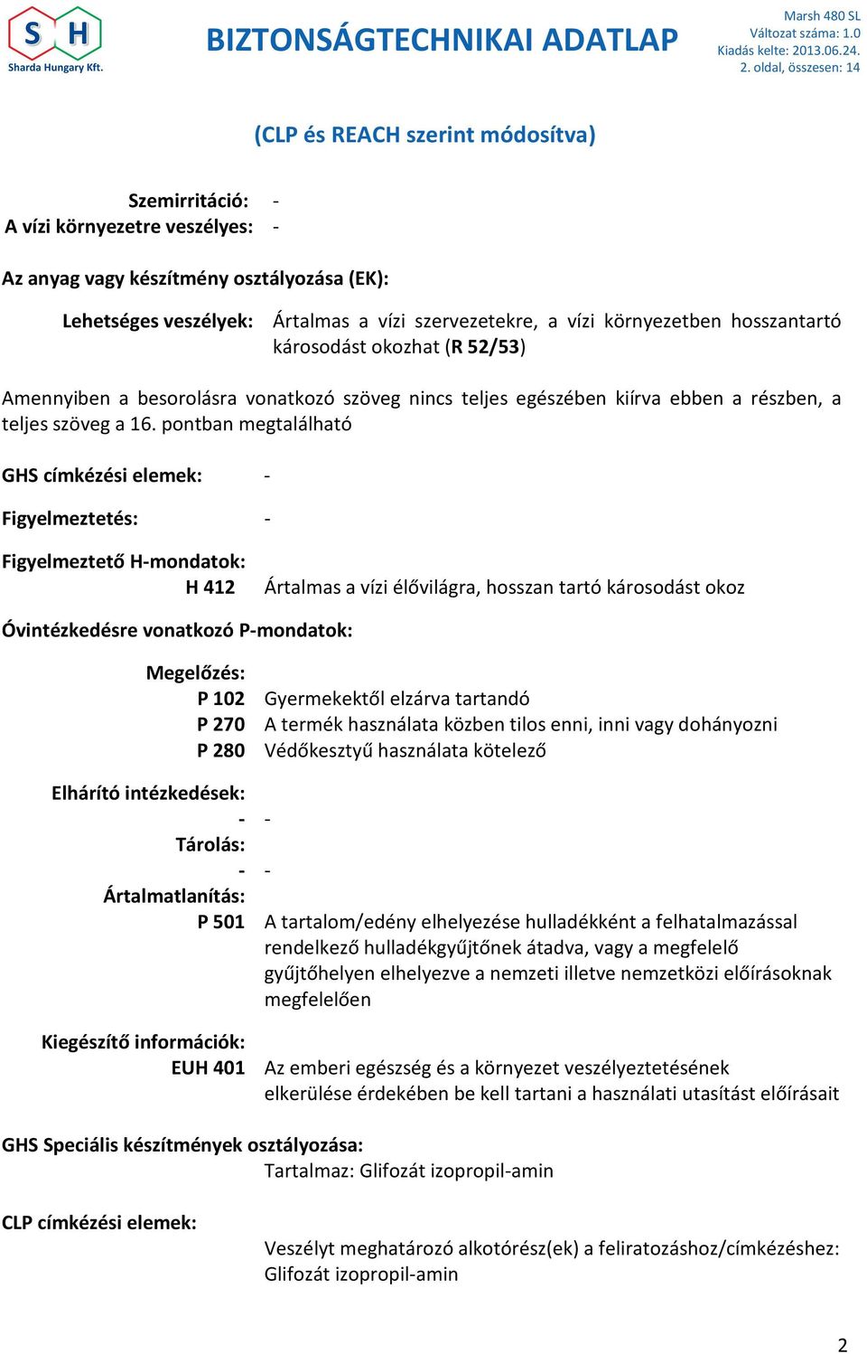 pontban megtalálható GHS címkézési elemek: - Figyelmeztetés: - Figyelmeztető H-mondatok: H 412 Ártalmas a vízi élővilágra, hosszan tartó károsodást okoz Óvintézkedésre vonatkozó P-mondatok: