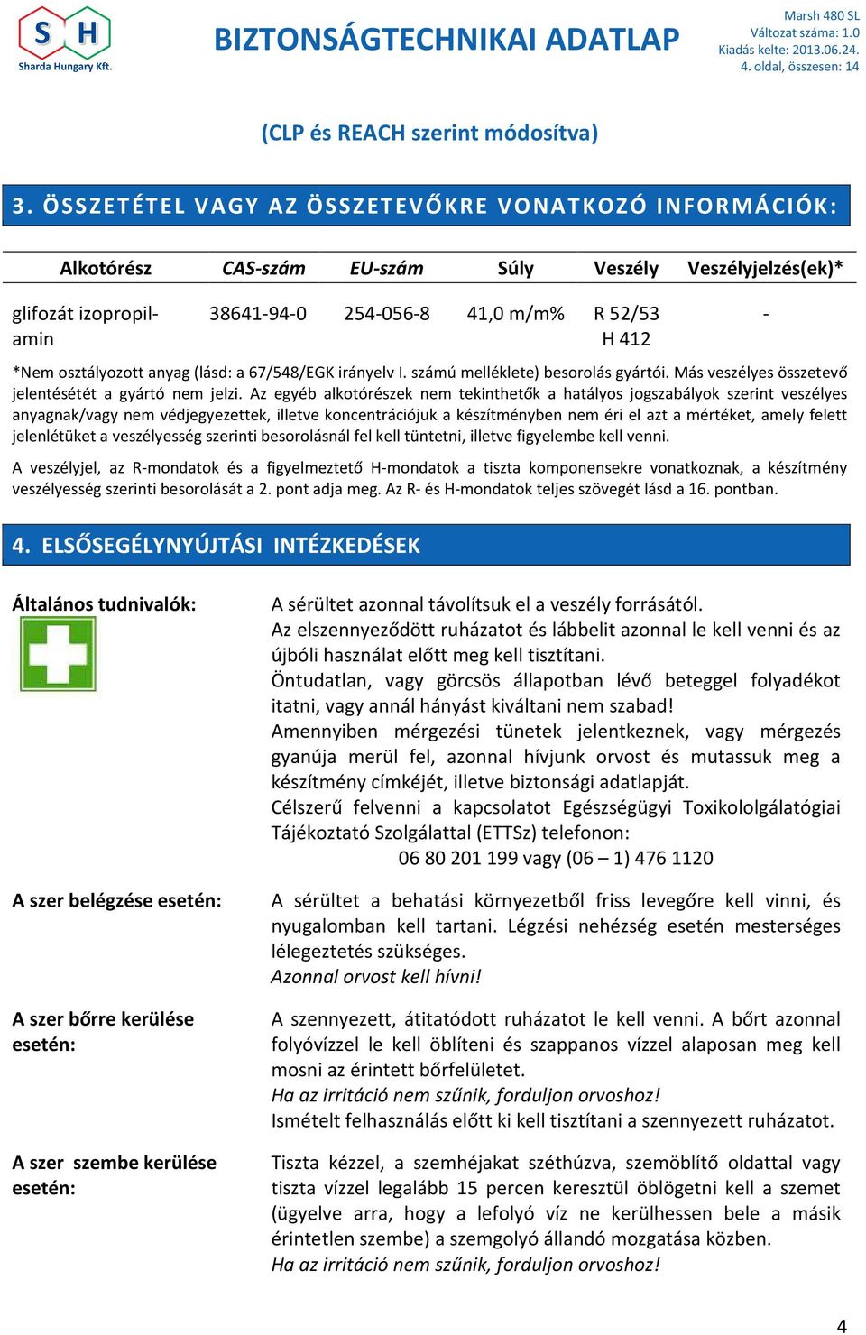 osztályozott anyag (lásd: a 67/548/EGK irányelv I. számú melléklete) besorolás gyártói. Más veszélyes összetevő jelentésétét a gyártó nem jelzi.