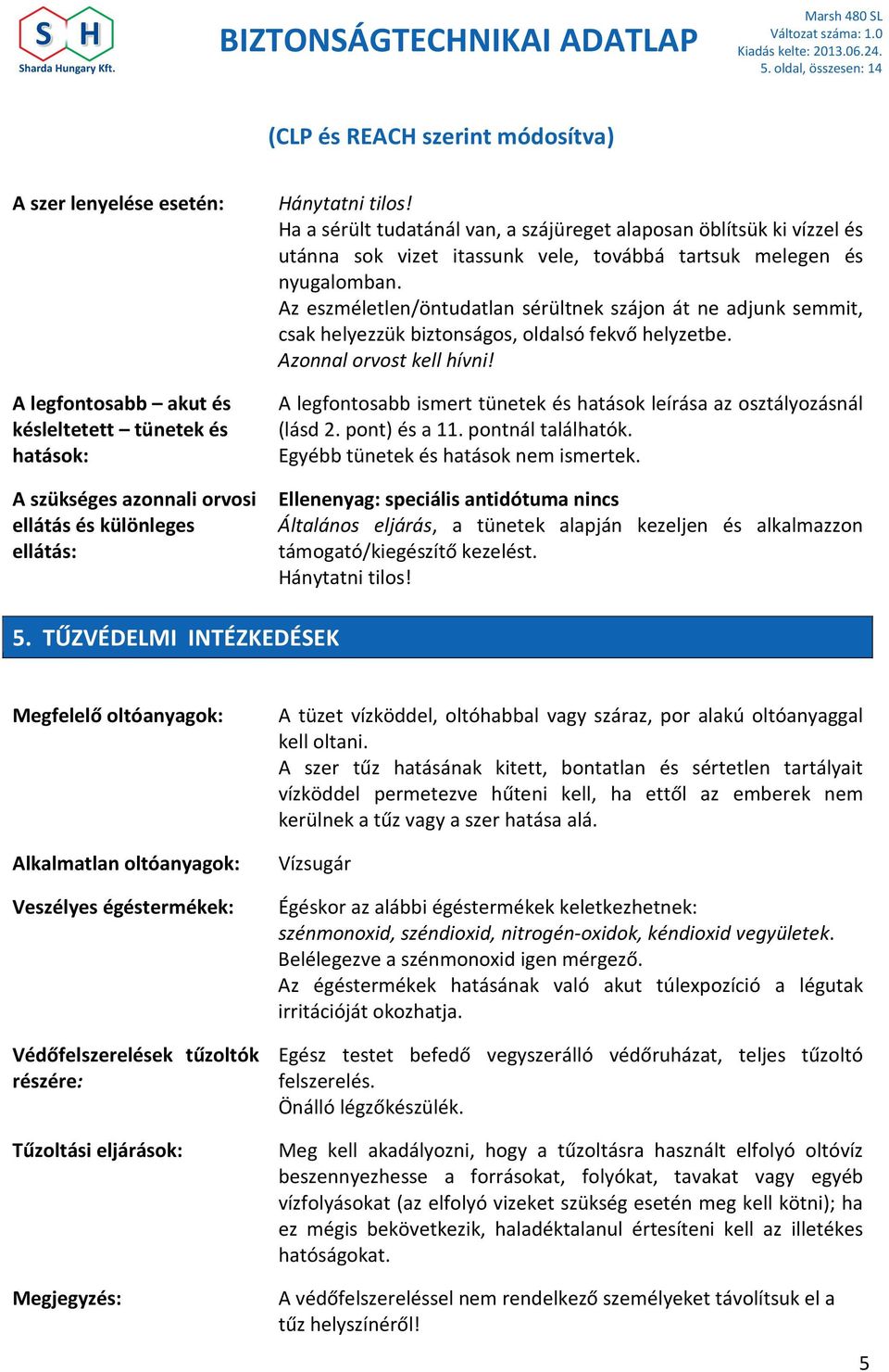 Az eszméletlen/öntudatlan sérültnek szájon át ne adjunk semmit, csak helyezzük biztonságos, oldalsó fekvő helyzetbe. Azonnal orvost kell hívni!