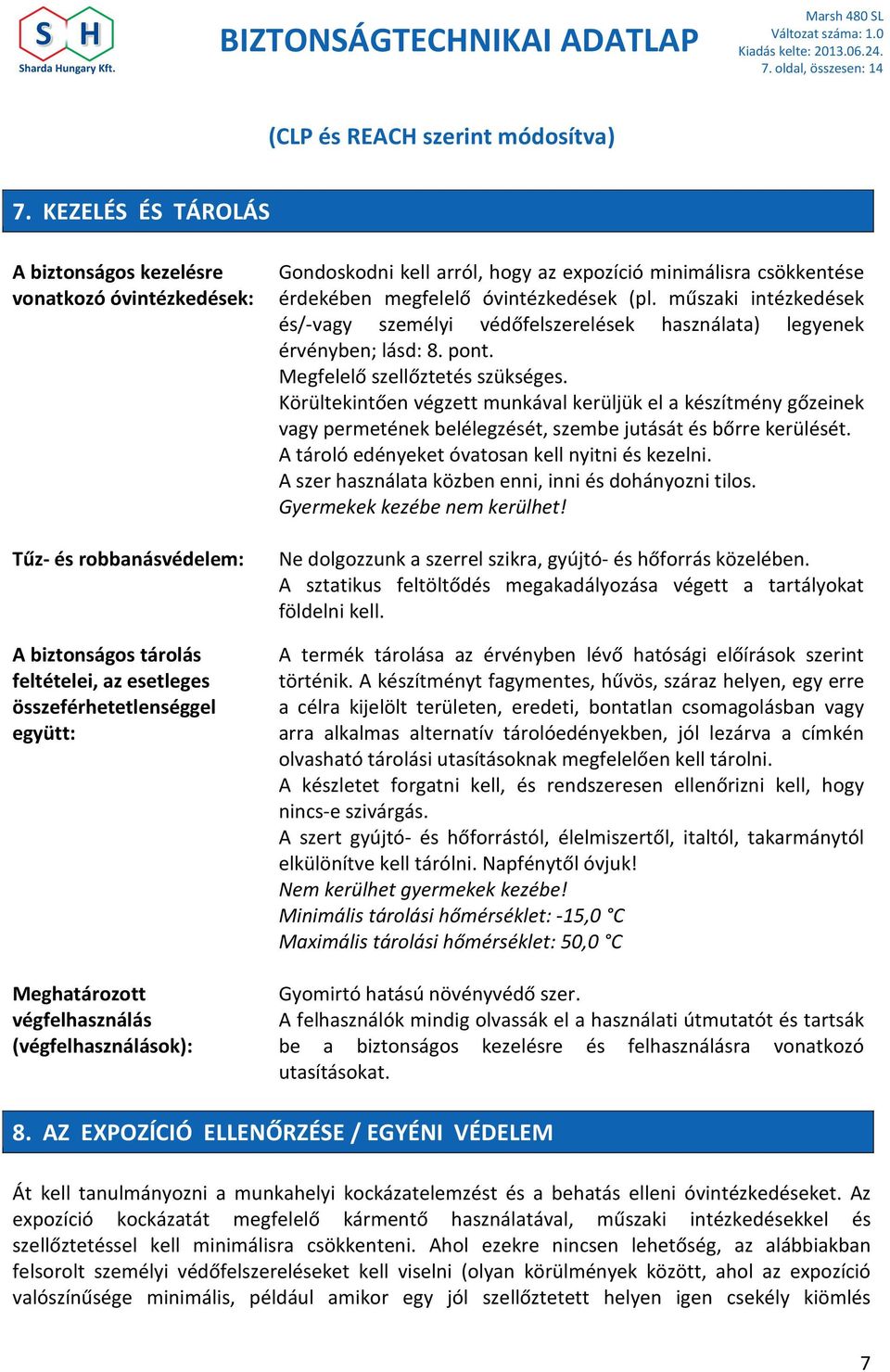 Körültekintően végzett munkával kerüljük el a készítmény gőzeinek vagy permetének belélegzését, szembe jutását és bőrre kerülését. A tároló edényeket óvatosan kell nyitni és kezelni.