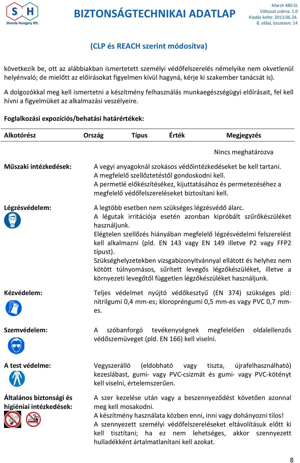 Foglalkozási expozíciós/behatási határértékek: Alkotórész Ország Típus Érték Megjegyzés Nincs meghatározva Műszaki intézkedések: Légzésvédelem: Kézvédelem: Szemvédelem: A vegyi anyagoknál szokásos