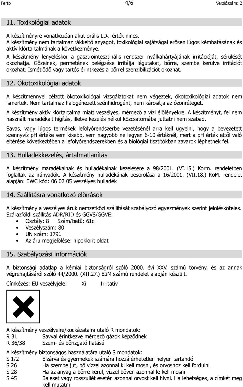 A készítmény lenyeléskor a gasztrointesztinális rendszer nyálkahártyájának irritációját, sérülését okozhatja.