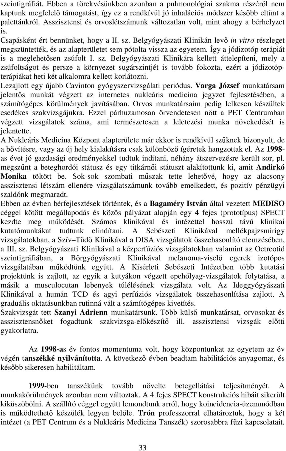 Belgyógyászati Klinikán levı in vitro részleget megszüntették, és az alapterületet sem pótolta vissza az egyetem. Így a jódizotóp-terápiát is a meglehetısen zsúfolt I. sz.