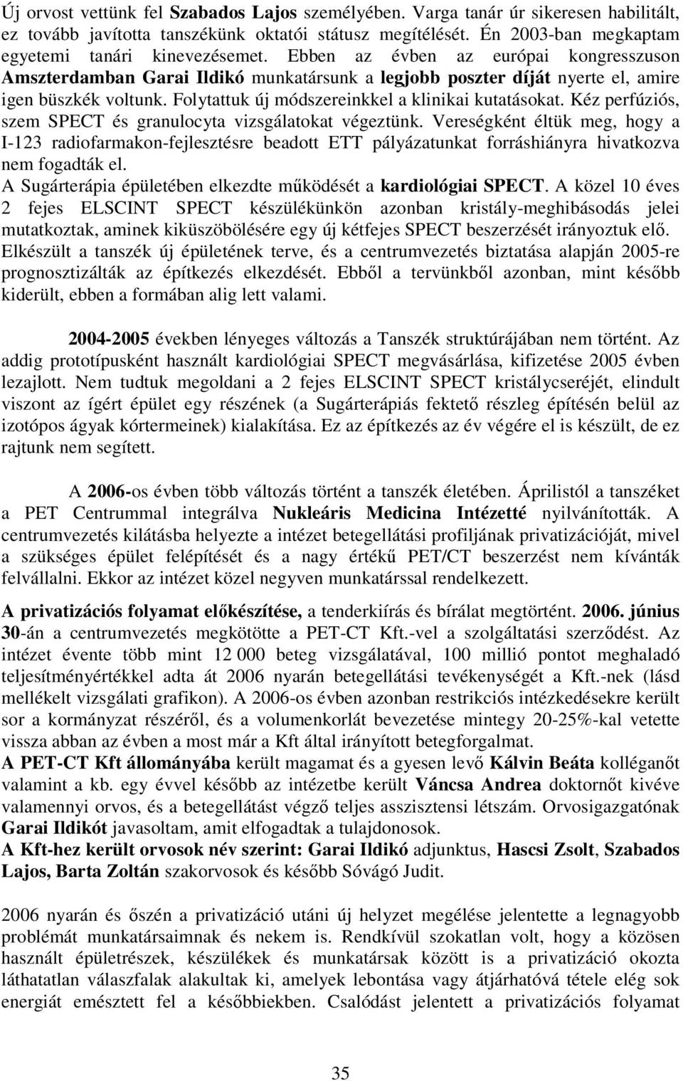 Kéz perfúziós, szem SPECT és granulocyta vizsgálatokat végeztünk. Vereségként éltük meg, hogy a I-123 radiofarmakon-fejlesztésre beadott ETT pályázatunkat forráshiányra hivatkozva nem fogadták el.