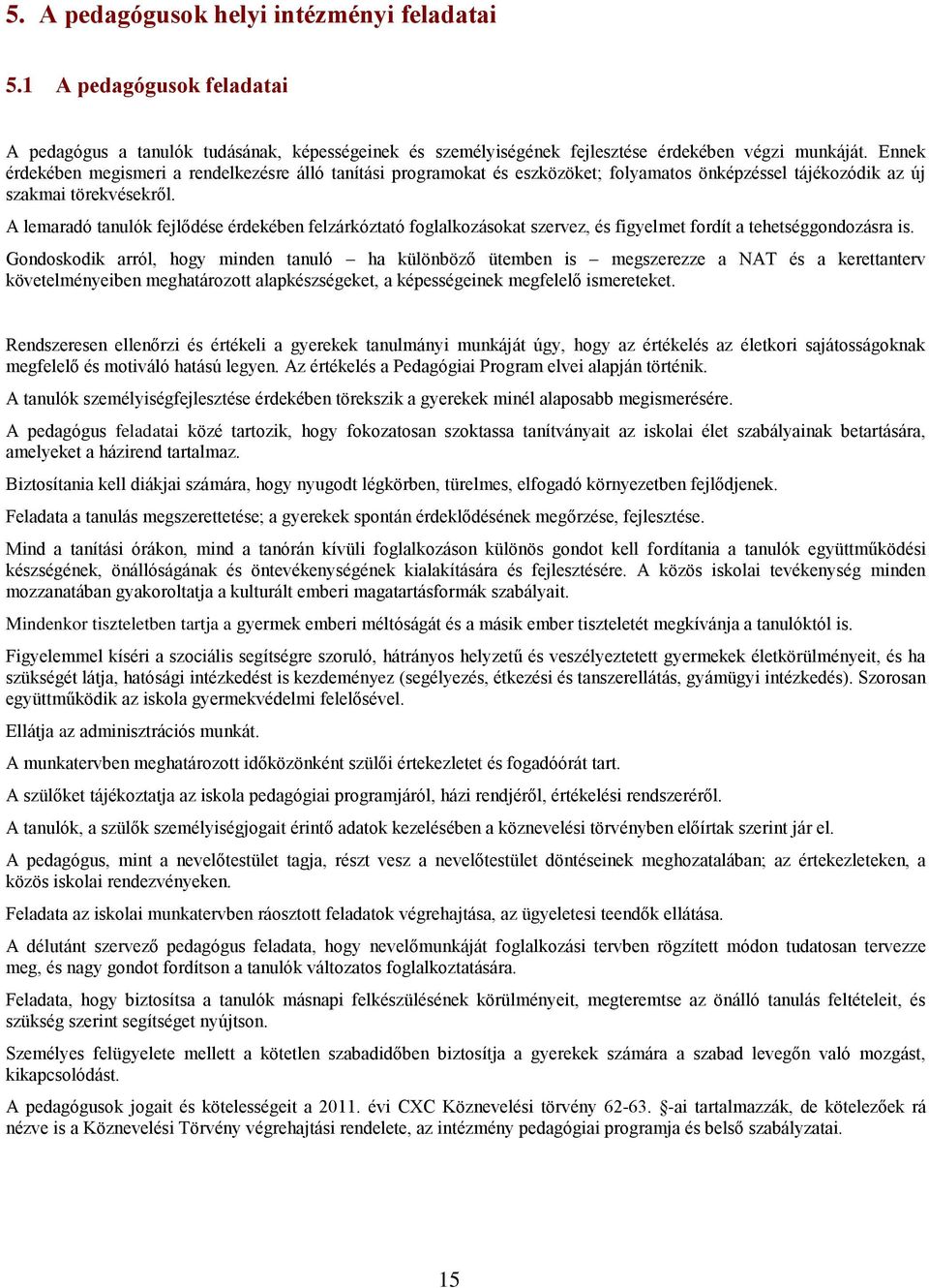 A lemaradó tanulók fejlődése érdekében felzárkóztató foglalkozásokat szervez, és figyelmet fordít a tehetséggondozásra is.