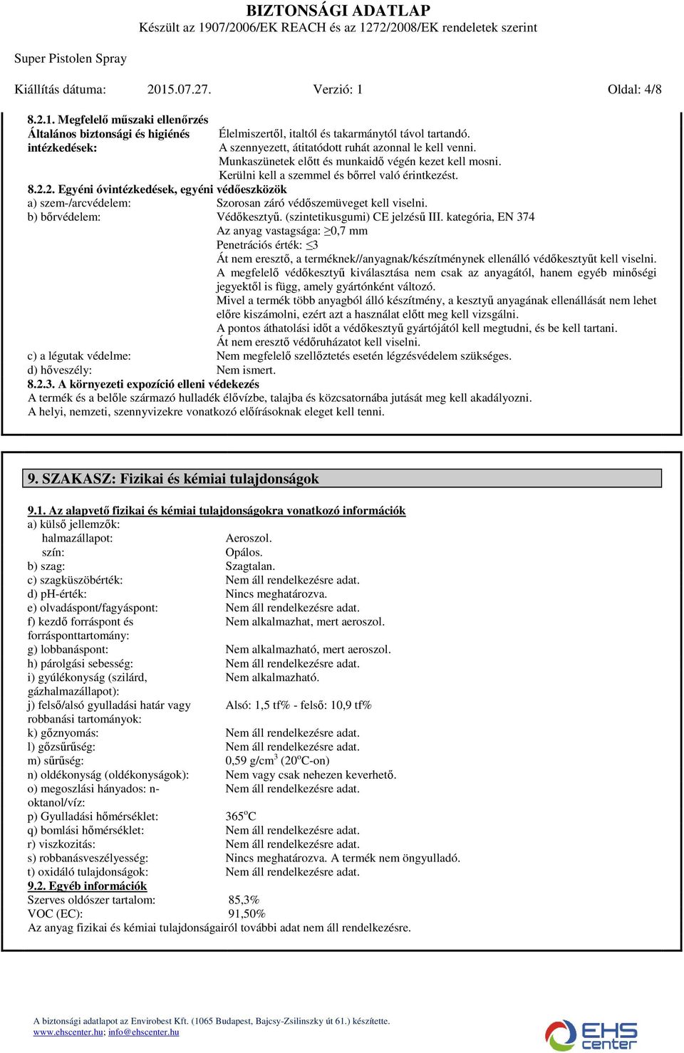 2. Egyéni óvintézkedések, egyéni védőeszközök a) szem/arcvédelem: Szorosan záró védőszemüveget kell viselni. b) bőrvédelem: Védőkesztyű. (szintetikusgumi) CE jelzésű III.