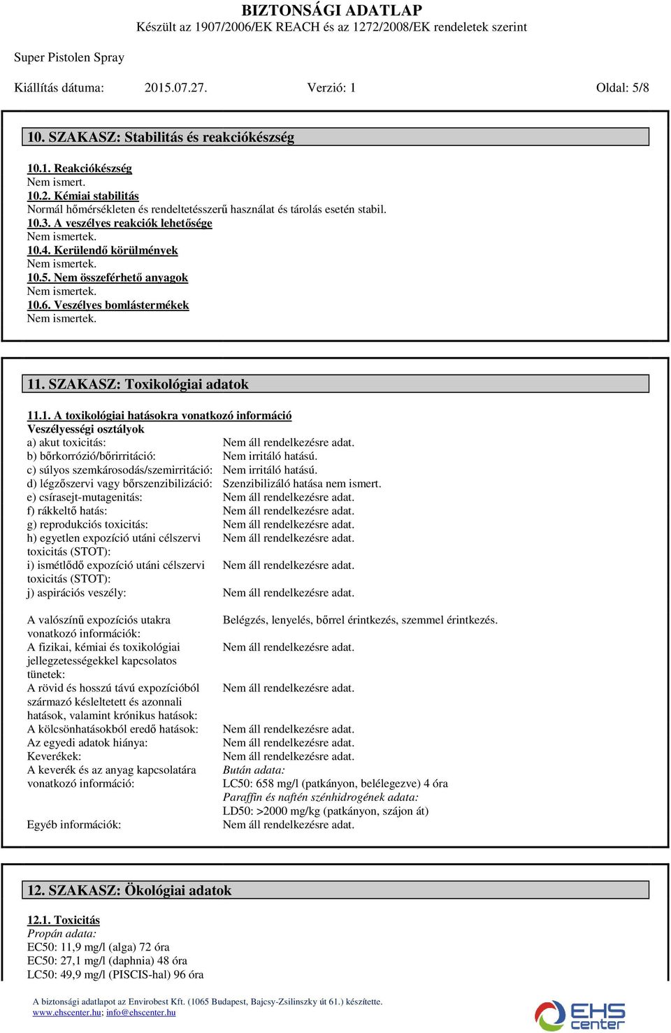 SZAKASZ: Toxikológiai adatok 11.1. A toxikológiai hatásokra vonatkozó információ Veszélyességi osztályok a) akut toxicitás: b) bőrkorrózió/bőrirritáció: Nem irritáló hatású.