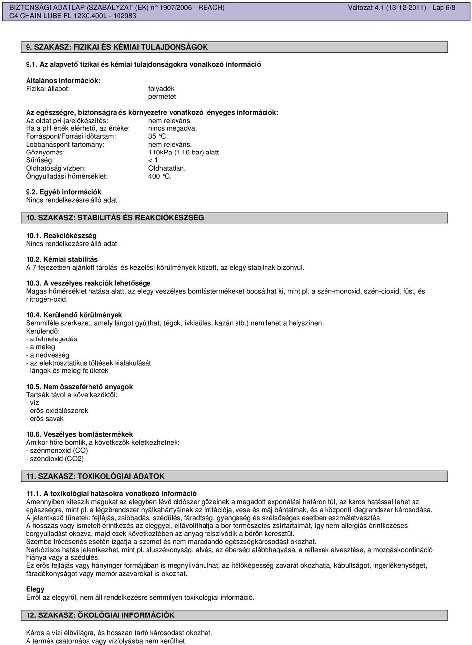 (13-12-2011) - Lap 6/8 9. SZAKASZ: FIZIKAI ÉS KÉMIAI TULAJDONSÁGOK 9.1. Az alapvet fizikai és kémiai tulajdonságokra vonatkozó információ Általános információk: Fizikai állapot: folyadék permetet Az