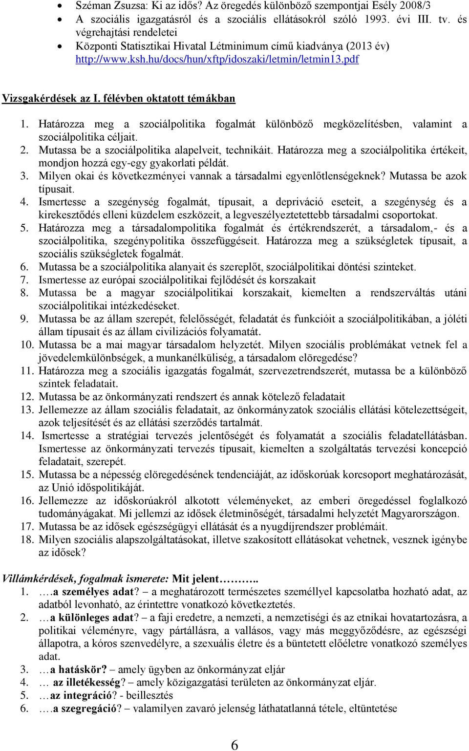 félévben oktatott témákban 1. Határozza meg a szociálpolitika fogalmát különböző megközelítésben, valamint a szociálpolitika céljait. 2. Mutassa be a szociálpolitika alapelveit, technikáit.