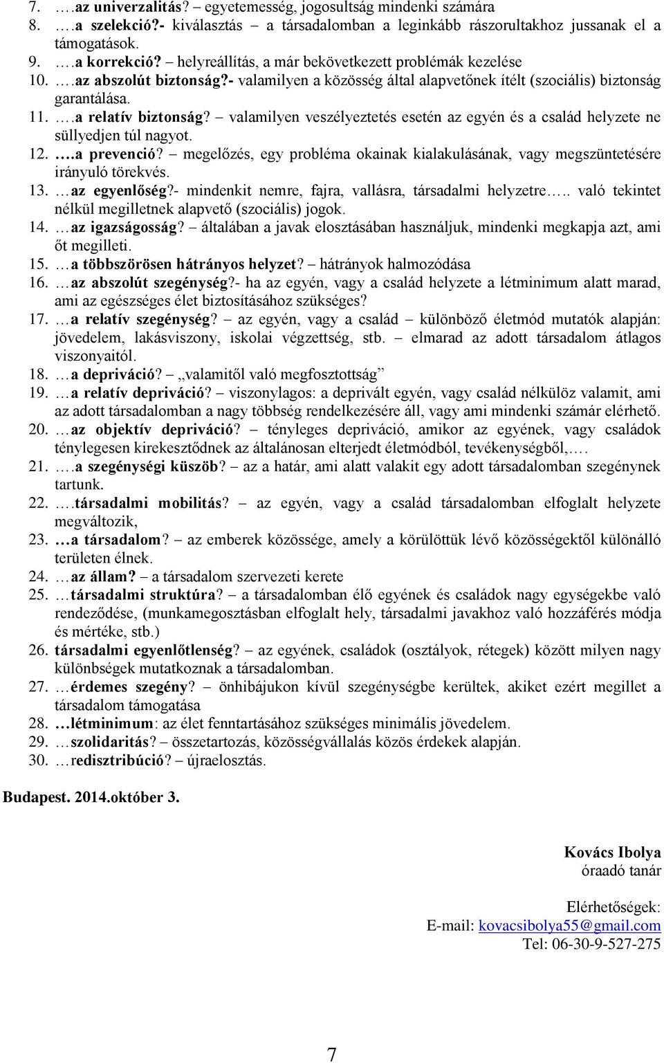 valamilyen veszélyeztetés esetén az egyén és a család helyzete ne süllyedjen túl nagyot. 12..a prevenció? megelőzés, egy probléma okainak kialakulásának, vagy megszüntetésére irányuló törekvés. 13.