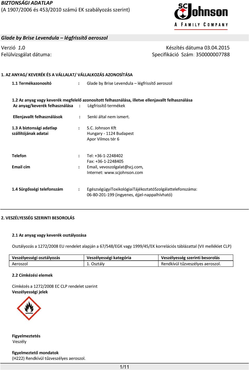 ismert. 1.3 A biztonsági adatlap szállítójának adatai : S.C. Johnson Kft Hungary - 1124 Budapest Apor Vilmos tér 6 Telefon : Tel: +36-1-2248402 Fax: +36-1-2248405 Email cím : Email, vevoszolgalat@scj.