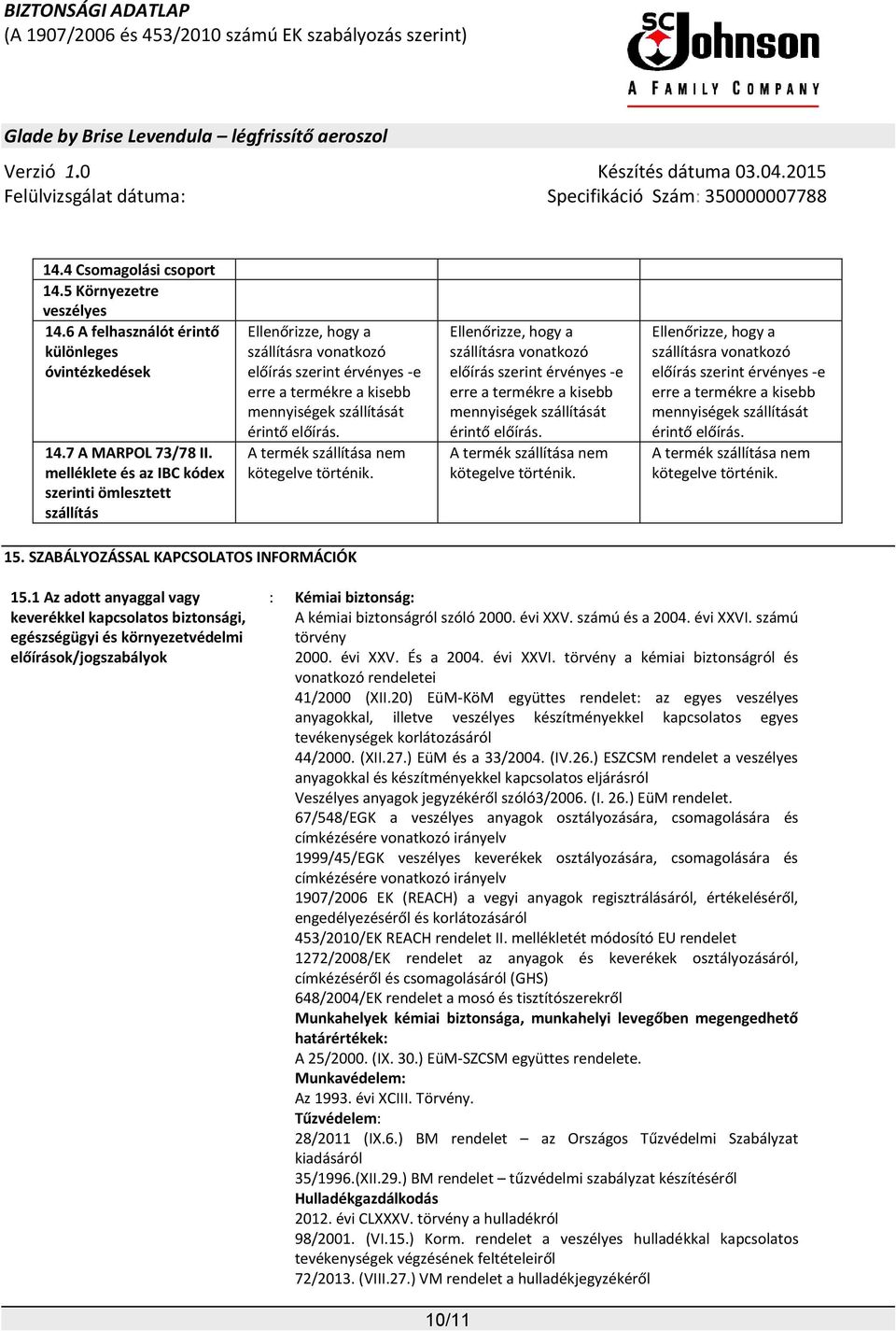 A termék szállítása nem kötegelve történik. Ellenőrizze, hogy a szállításra vonatkozó előírás szerint érvényes -e erre a termékre a kisebb mennyiségek szállítását érintő előírás.