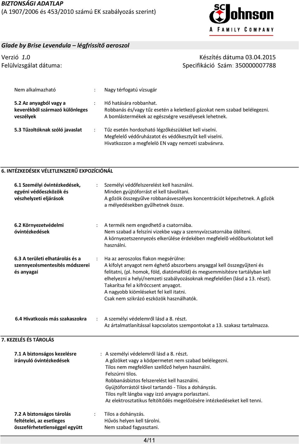 3 Tűzoltóknak szóló javaslat : Tűz esetén hordozható légzőkészüléket kell viselni. Megfelelő védőruházatot és védőkesztyűt kell viselni. Hivatkozzon a megfelelö EN vagy nemzeti szabvánvra. 6.