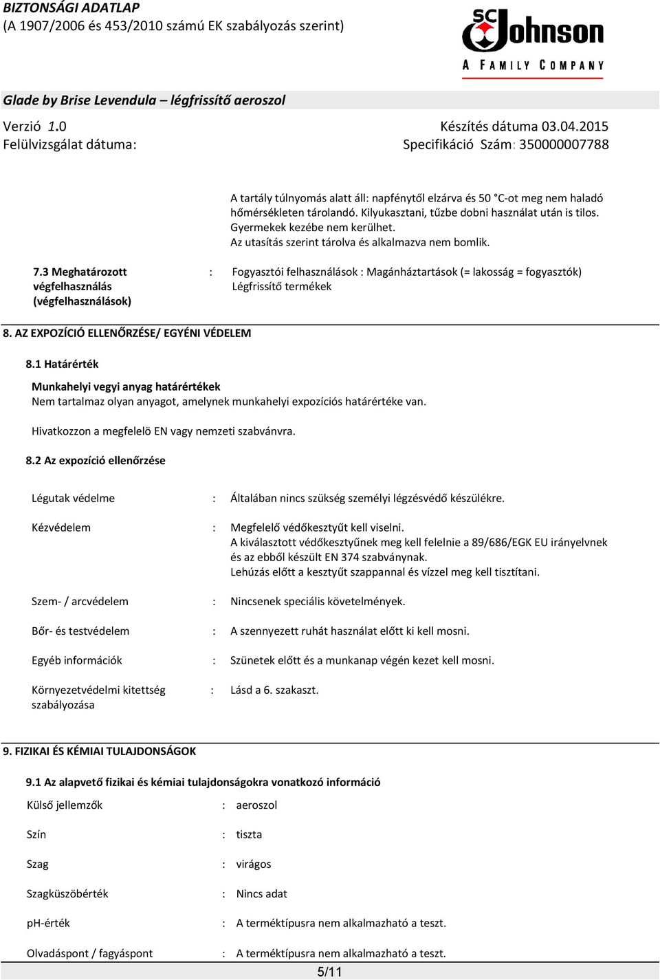 3 Meghatározott végfelhasználás (végfelhasználások) : Fogyasztói felhasználások : Magánháztartások (= lakosság = fogyasztók) Légfrissítő termékek 8. AZ EXPOZÍCIÓ ELLENŐRZÉSE/ EGYÉNI VÉDELEM 8.