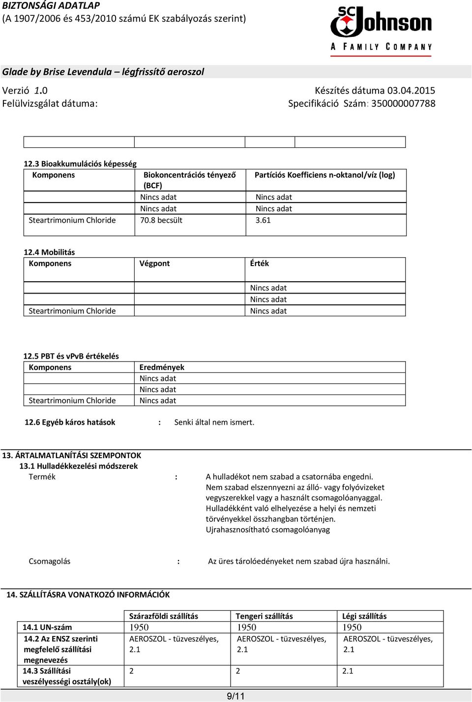 ÁRTALMATLANÍTÁSI SZEMPONTOK 13.1 Hulladékkezelési módszerek Termék : A hulladékot nem szabad a csatornába engedni.