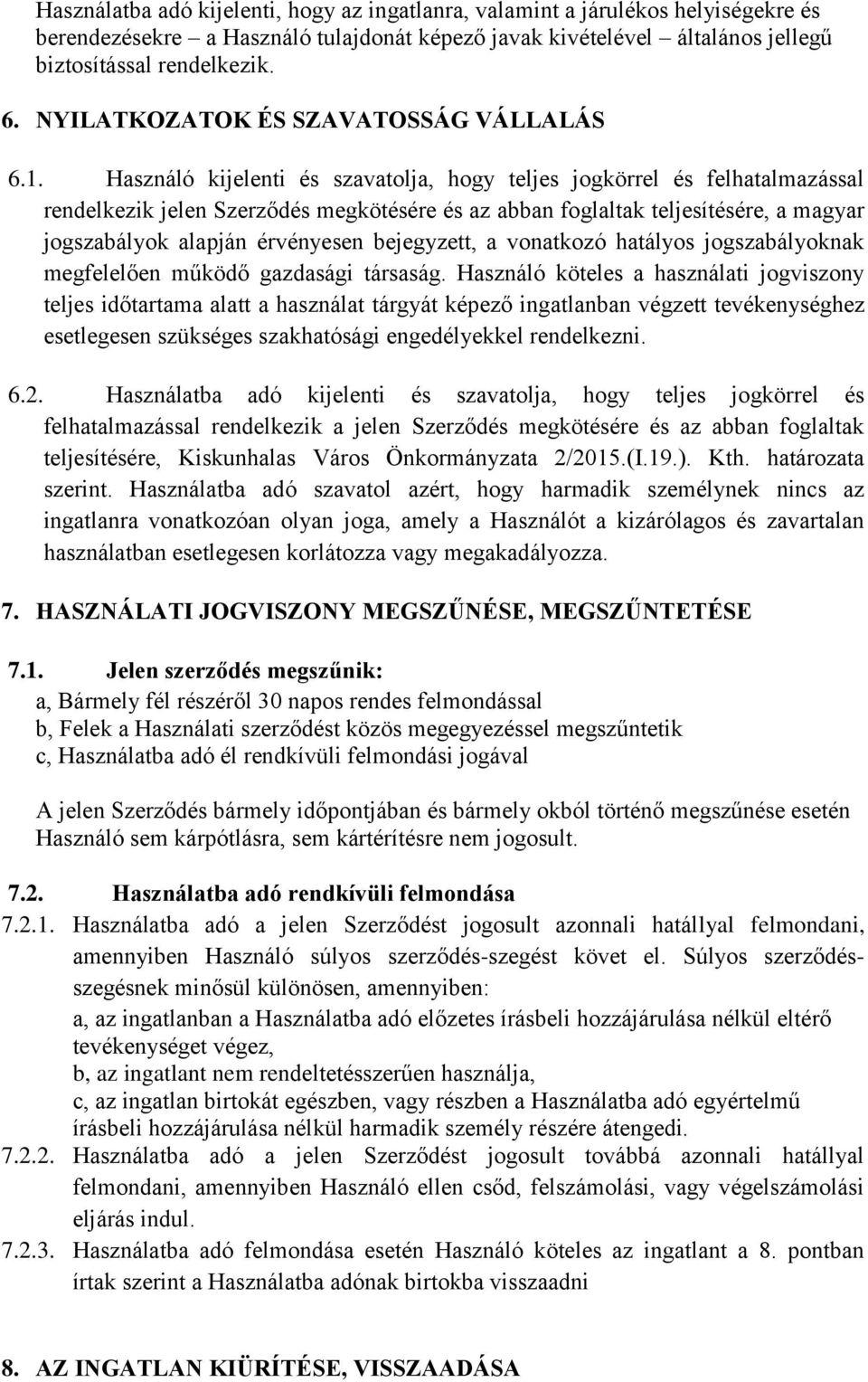 Használó kijelenti és szavatolja, hogy teljes jogkörrel és felhatalmazással rendelkezik jelen Szerződés megkötésére és az abban foglaltak teljesítésére, a magyar jogszabályok alapján érvényesen