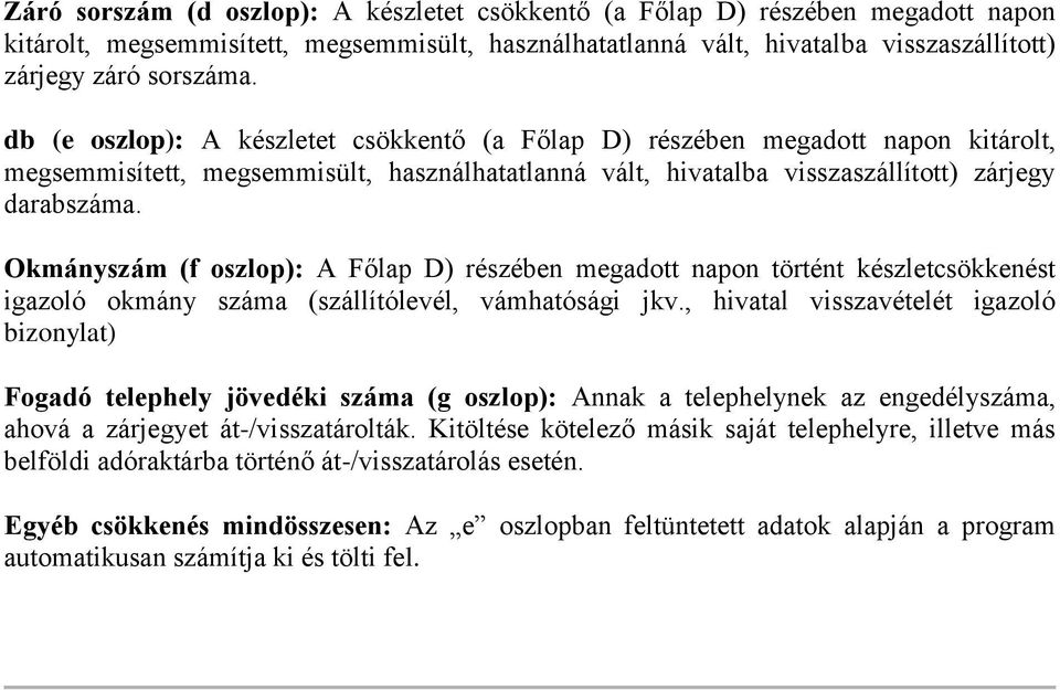 Okmányszám (f oszlop): A Főlap D) részében megadott napon történt készletcsökkenést igazoló okmány száma (szállítólevél, vámhatósági jkv.