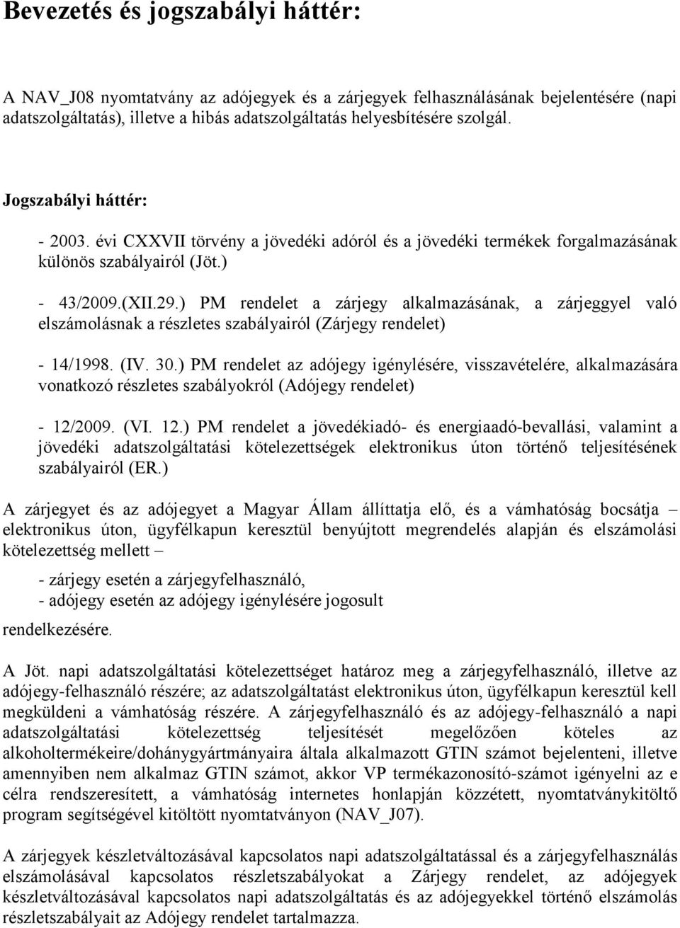 ) PM rendelet a zárjegy alkalmazásának, a zárjeggyel való elszámolásnak a részletes szabályairól (Zárjegy rendelet) - 14/1998. (IV. 30.