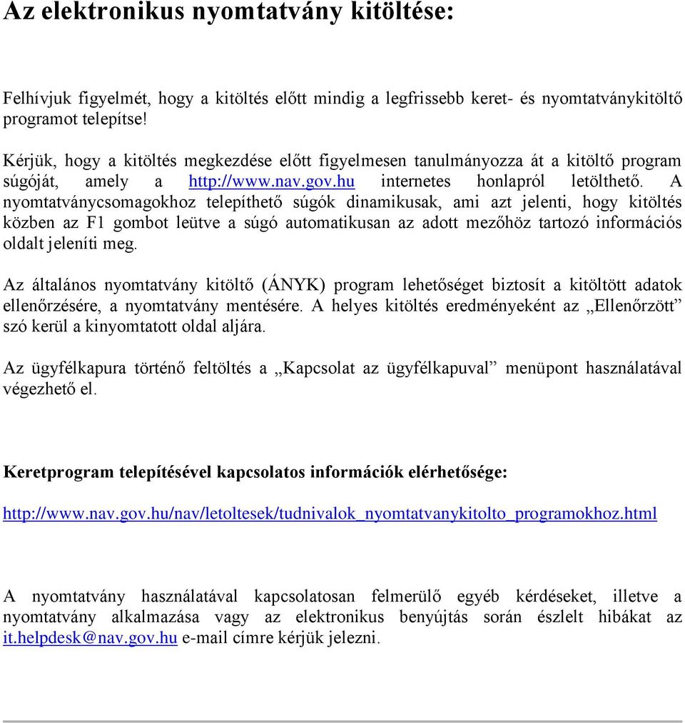 A nyomtatványcsomagokhoz telepíthető súgók dinamikusak, ami azt jelenti, hogy kitöltés közben az F1 gombot leütve a súgó automatikusan az adott mezőhöz tartozó információs oldalt jeleníti meg.