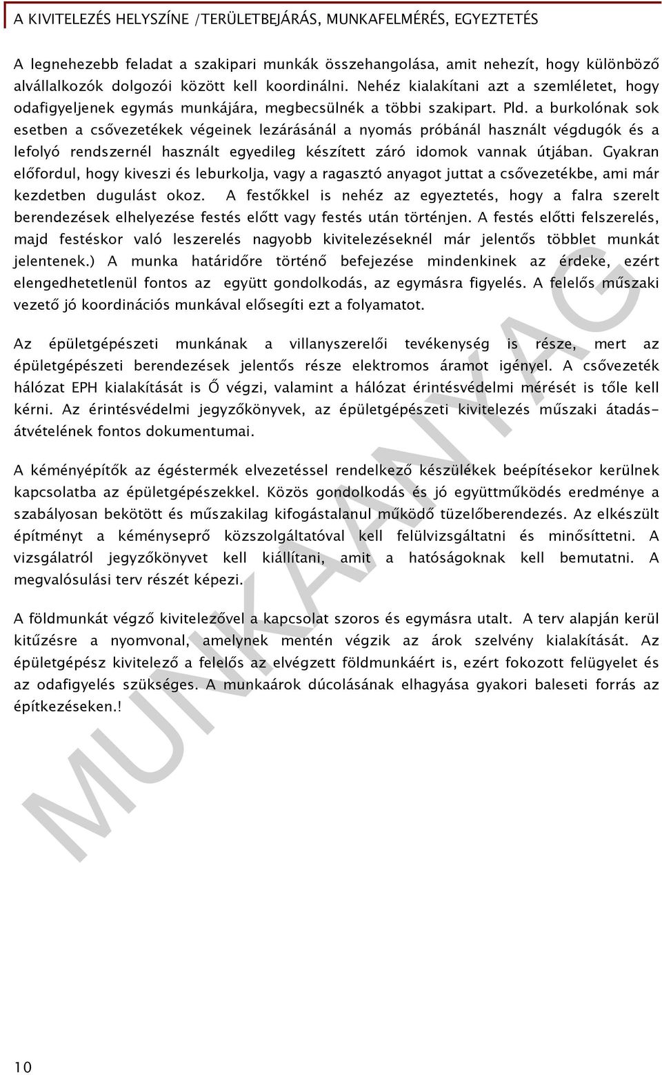 a burkolónak sok esetben a csővezetékek végeinek lezárásánál a nyomás próbánál használt végdugók és a lefolyó rendszernél használt egyedileg készített záró idomok vannak útjában.